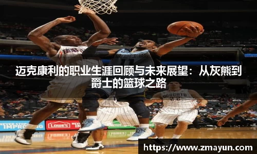 迈克康利的职业生涯回顾与未来展望：从灰熊到爵士的篮球之路